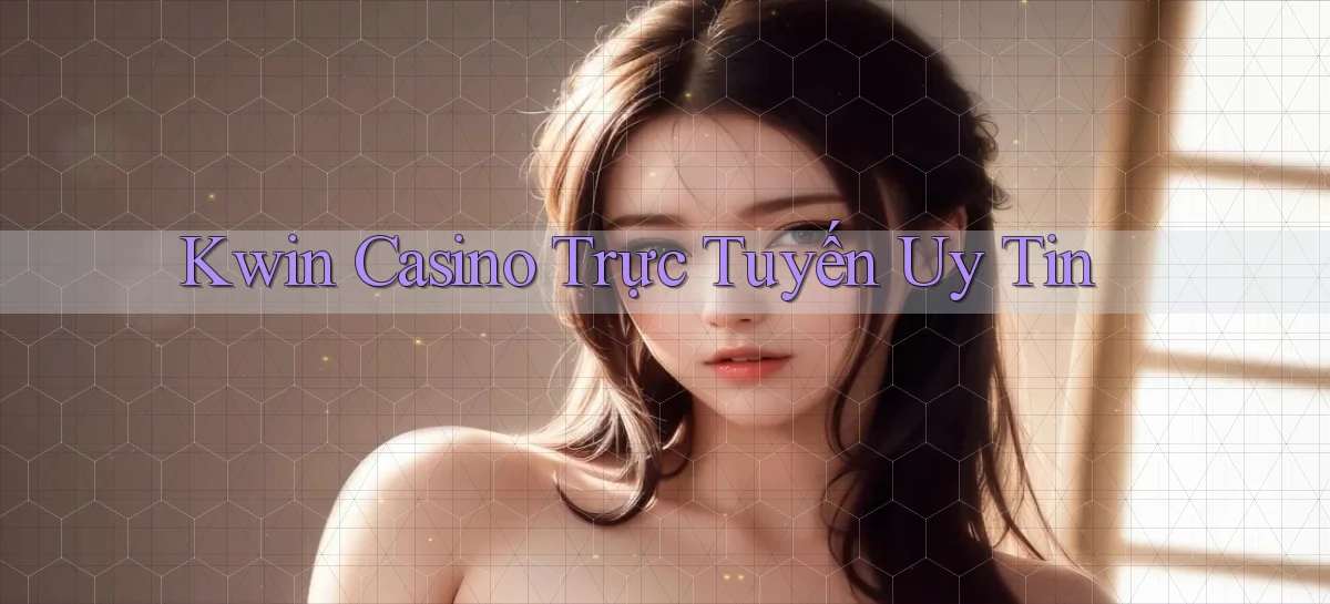 kwin casino trực tuyến uy tín