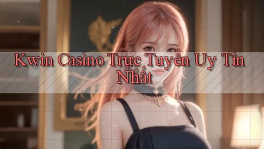 kwin casino trực tuyến uy tín nhất