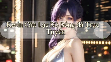 kwin  câu lạc bộ bóng đá trực tuyến