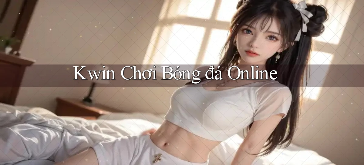 kwin   Giao Diện 2026   Truy Cập Website Game 24 Giờ