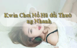 kwin  Chơi nổ hũ đổi thưởng nhanh