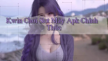 kwin  chơi slot máy apk chính thức