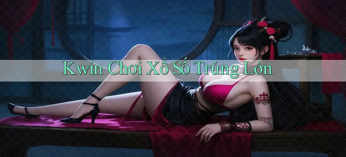 kwin  Chơi xổ số trúng lớn