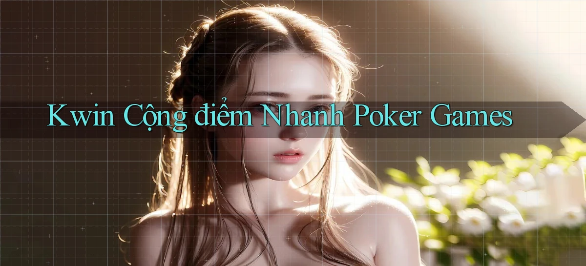 kwin  cộng điểm nhanh poker games