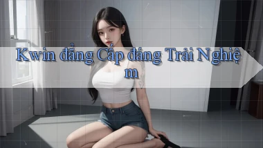 kwin đẳng cấp đáng trải nghiệm