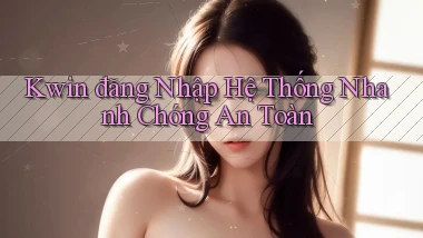kwin  đăng nhập hệ thống nhanh chóng an toàn