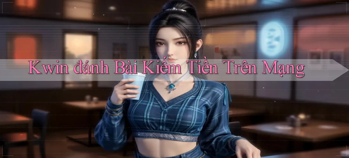 kwin  đánh bài kiếm tiền trên mạng