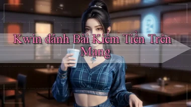 kwin  đánh bài kiếm tiền trên mạng