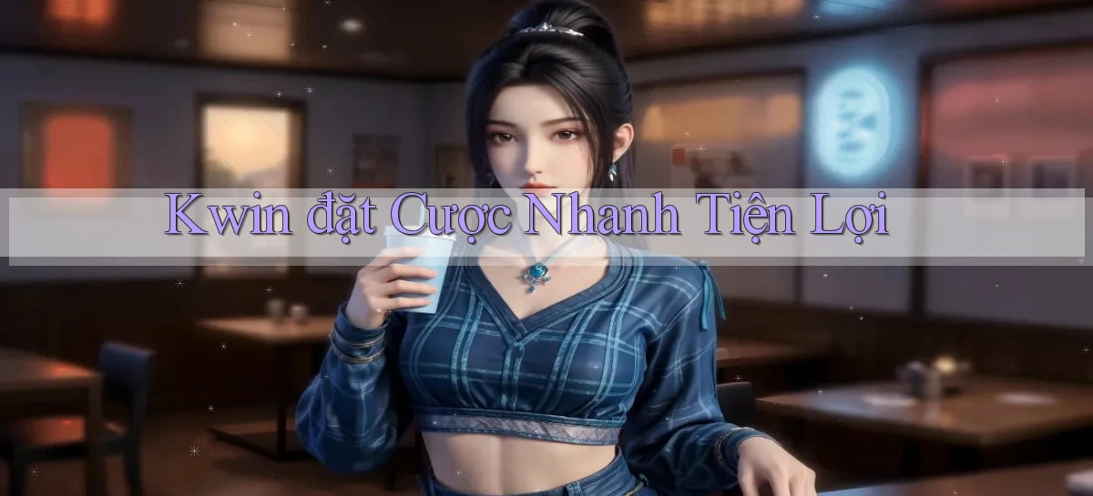 kwin  đặt cược nhanh tiện lợi