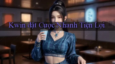 kwin  đặt cược nhanh tiện lợi
