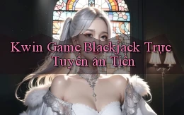 kwin  game blackjack trực tuyến ăn tiền