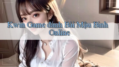 kwin  game đánh bài mậu binh online