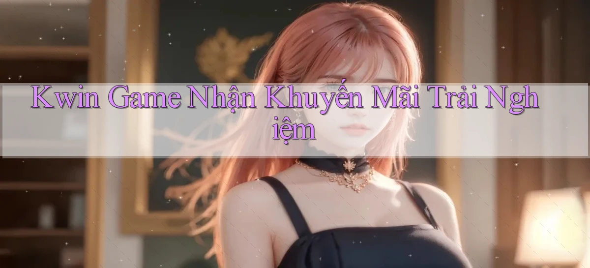 kwin   Giao Diện 2026   Truy Cập Website Game 24 Giờ