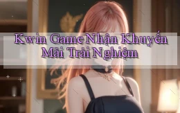 kwin  game nhận khuyến mãi trải nghiệm