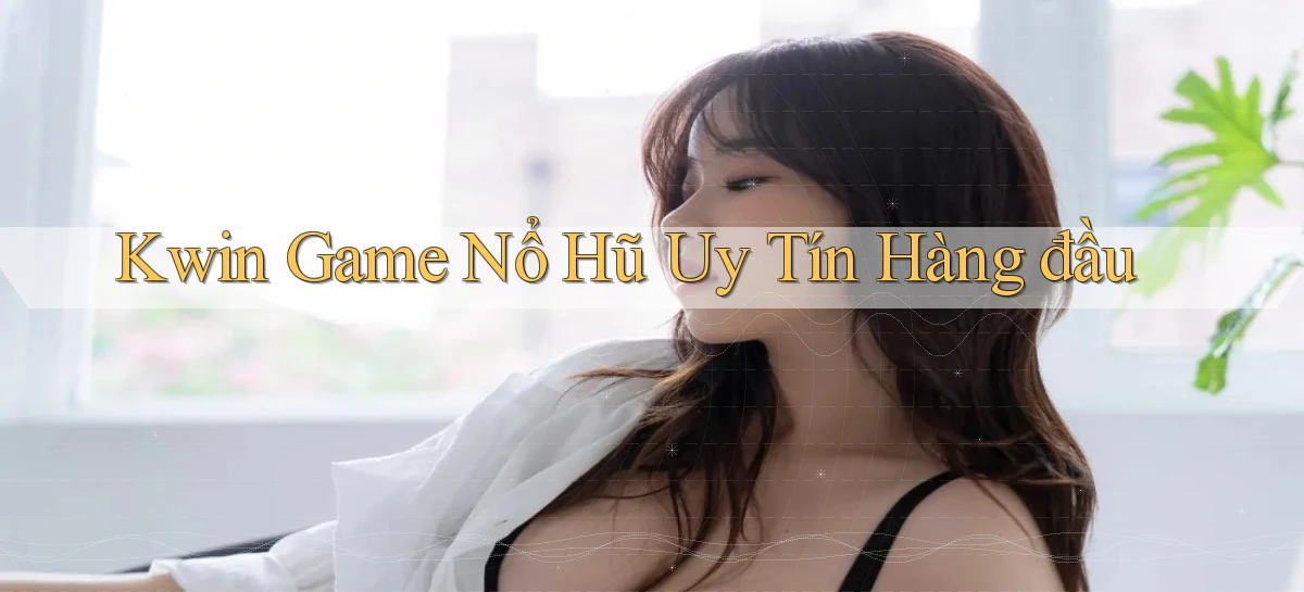 kwin  game nổ hũ uy tín hàng đầu