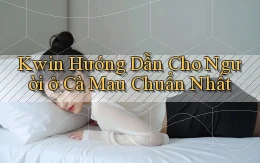 kwin hướng dẫn cho người ở Cà Mau chuẩn nhất