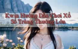 kwin  hướng dẫn chơi xổ số trúng thưởng lớn