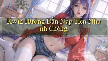 kwin  hướng dẫn nạp tiền nhanh chóng
