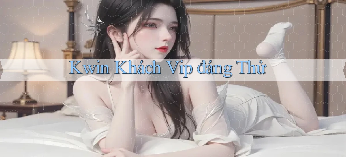 kwin khách vip đáng thử