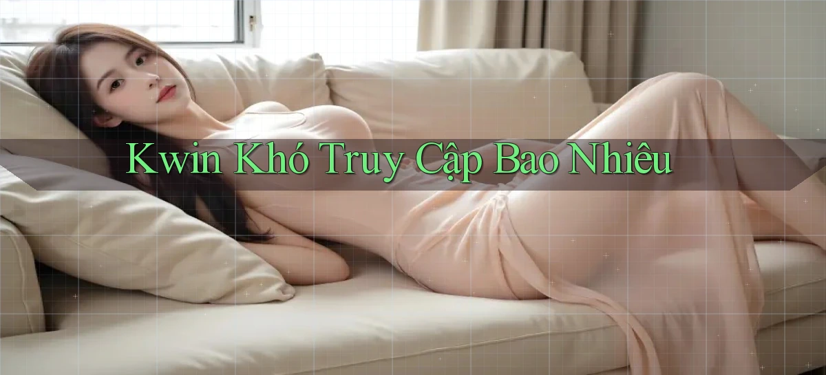 kwin khó truy cập bao nhiêu