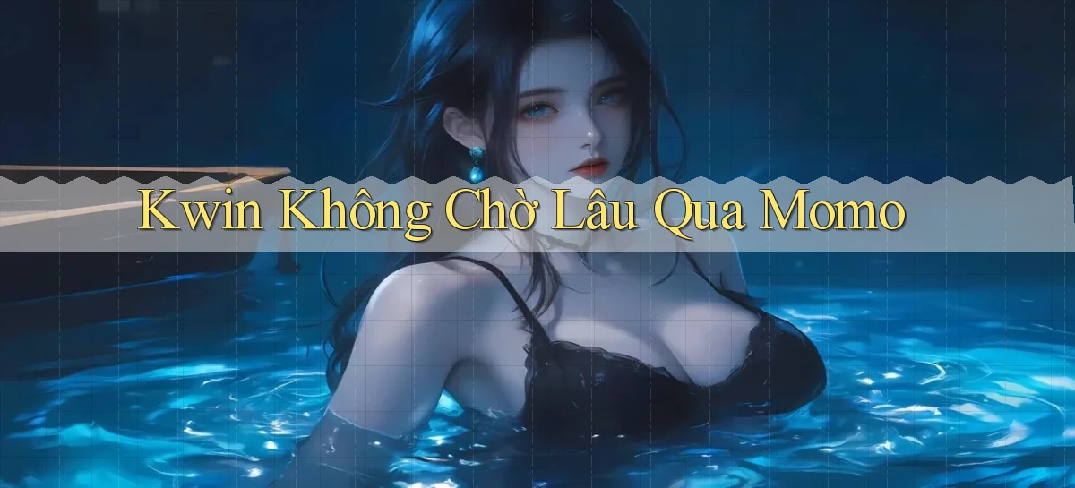 kwin không chờ lâu qua momo