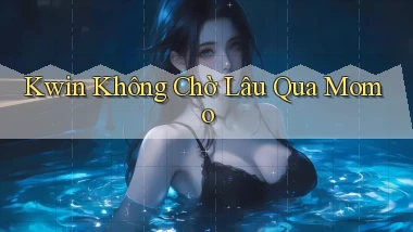 kwin không chờ lâu qua momo