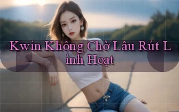 kwin không chờ lâu rút linh hoạt