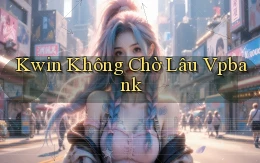 kwin không chờ lâu vpbank
