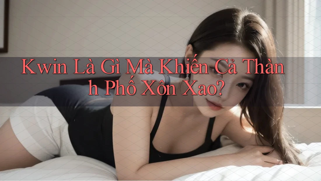 Kwin Là Gì Mà Khiến Cả Thành Phố Xôn Xao?