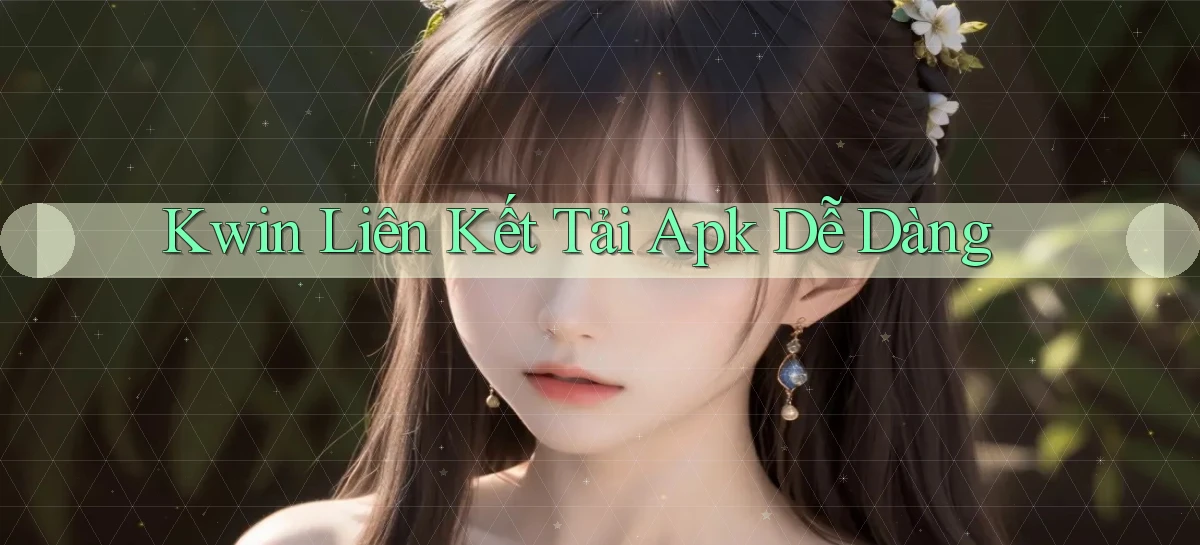 kwin  liên kết tải apk dễ dàng