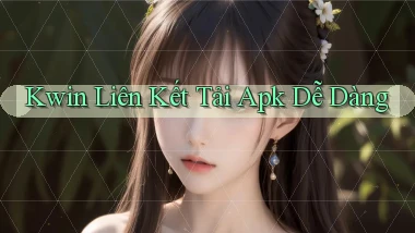 kwin  liên kết tải apk dễ dàng