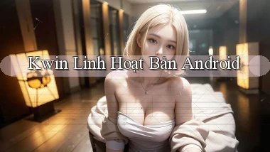 kwin linh hoạt bản android