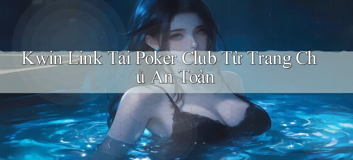 kwin  link tải poker club từ trang chủ an toàn