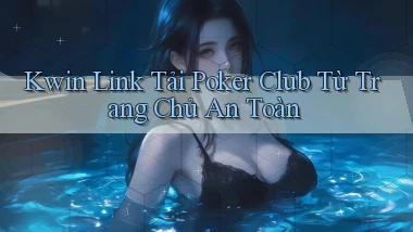 kwin  link tải poker club từ trang chủ an toàn