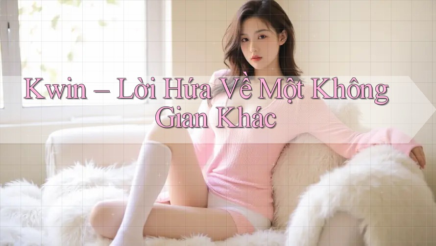 Kwin – Lời Hứa Về Một Không Gian Khác