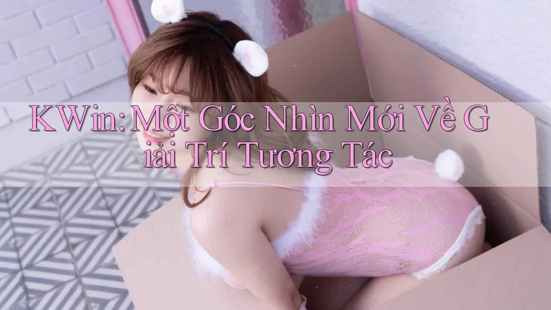 KWin: Một Góc Nhìn Mới Về Giải Trí Tương Tác