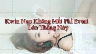 kwin nạp không mất phí event lớn tháng này