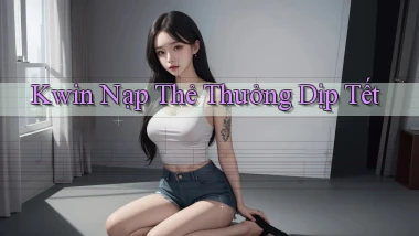 kwin nạp thẻ thưởng dịp tết
