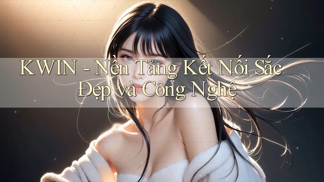 KWIN - Nền Tảng Kết Nối Sắc Đẹp và Công Nghệ KWIN - Nền Tảng Kết Nối Sắc Đẹp và Công Nghệ