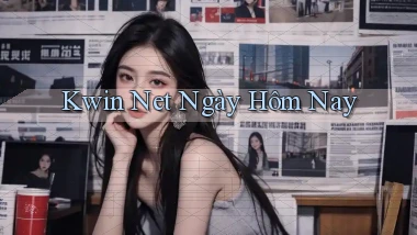 kwin net ngày hôm nay