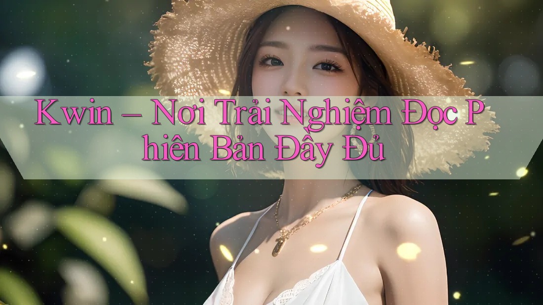 Kwin – Nơi Trải Nghiệm Đọc Phiên Bản Đầy Đủ