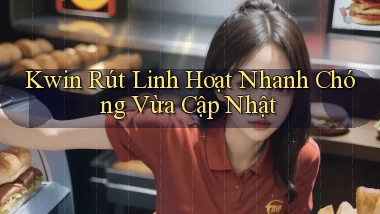 kwin rút linh hoạt nhanh chóng vừa cập nhật