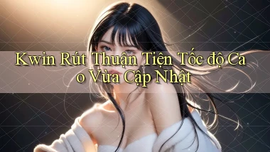 kwin rút thuận tiện tốc độ cao vừa cập nhật