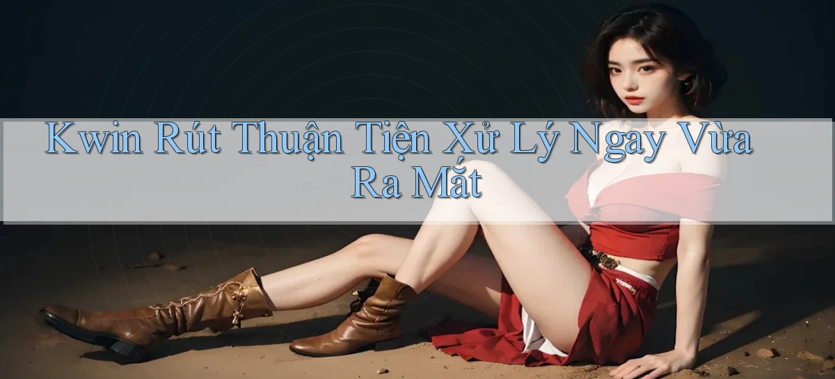 kwin rút thuận tiện xử lý ngay vừa ra mắt