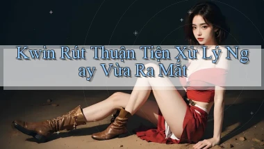 kwin rút thuận tiện xử lý ngay vừa ra mắt