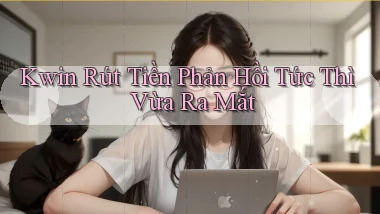 kwin rút tiền phản hồi tức thì vừa ra mắt