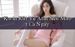 kwin rút về atm siêu mượt cả ngày
