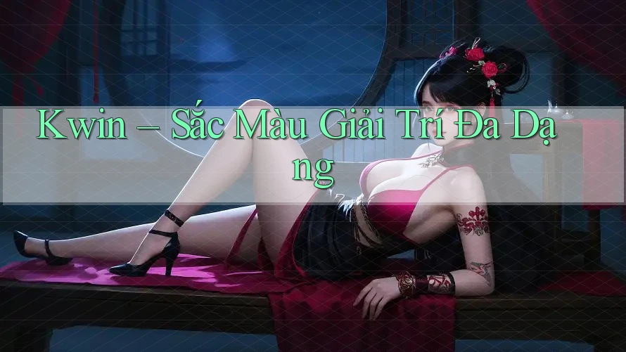 Kwin – Sắc Màu Giải Trí Đa Dạng