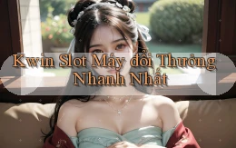 kwin  slot máy đổi thưởng nhanh nhất