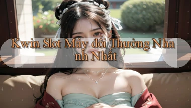 kwin  slot máy đổi thưởng nhanh nhất